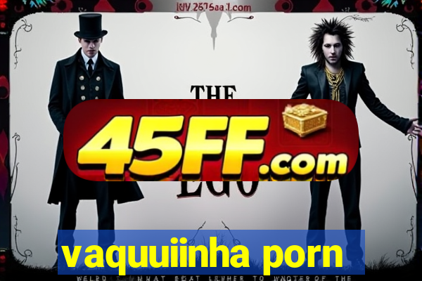vaquuiinha porn